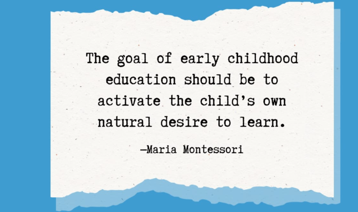 Maria Montessori quote: The goal of early childhood education should be to activate the child's own natural desire to learn.